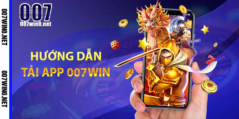 Hướng dẫn tải app 007WIN